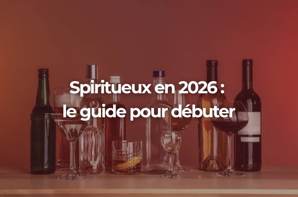 Spiritueux en 2026 : le guide pour débuter