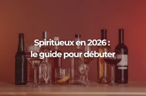 Spiritueux en 2026 : le guide pour débuter